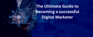 The Ultimate Guide to Becoming a successful Digital Marketer